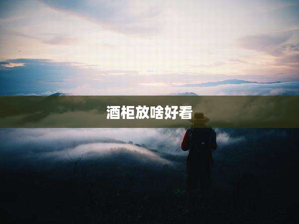 酒柜放啥好看