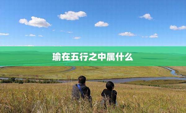 瑜在五行之中属什么