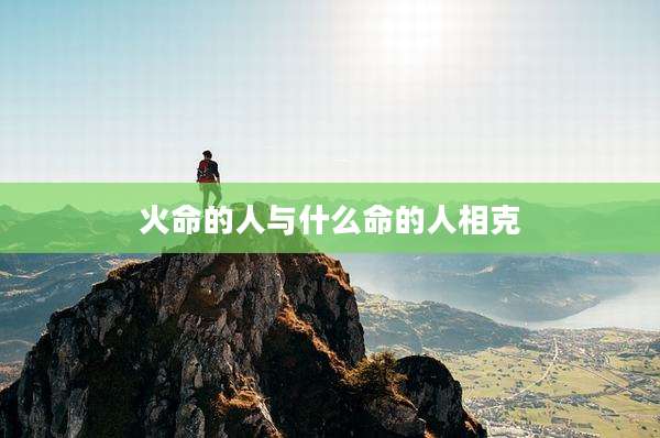 火命的人与什么命的人相克
