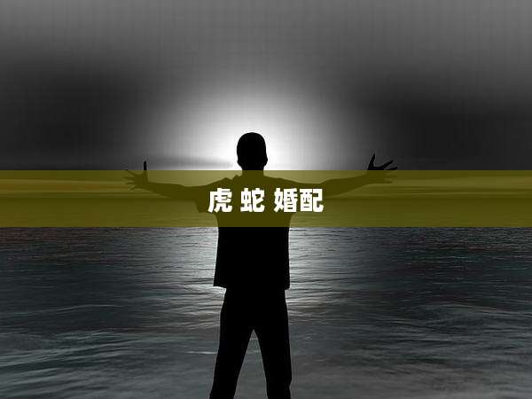 虎 蛇 婚配