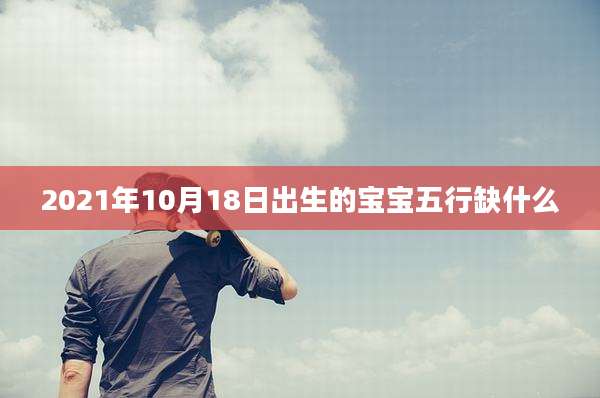 2021年10月18日出生的宝宝五行缺什么