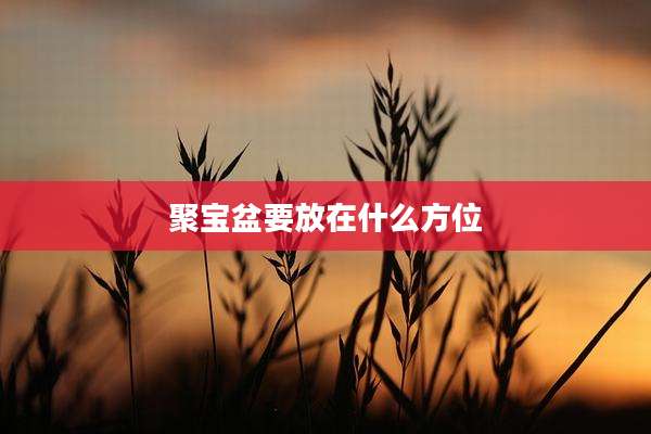 聚宝盆要放在什么方位