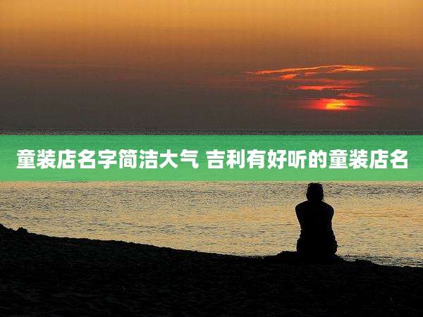 童装店名字简洁大气 吉利有好听的童装店名