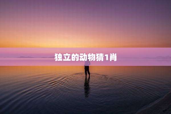 独立的动物猜1肖