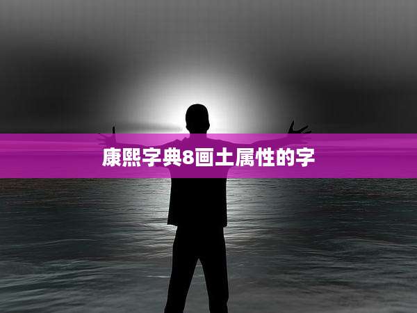 康熙字典8画土属性的字