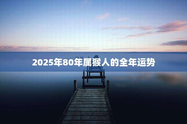 2025年80年属猴人的全年运势