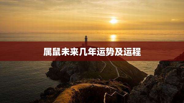 属鼠未来几年运势及运程