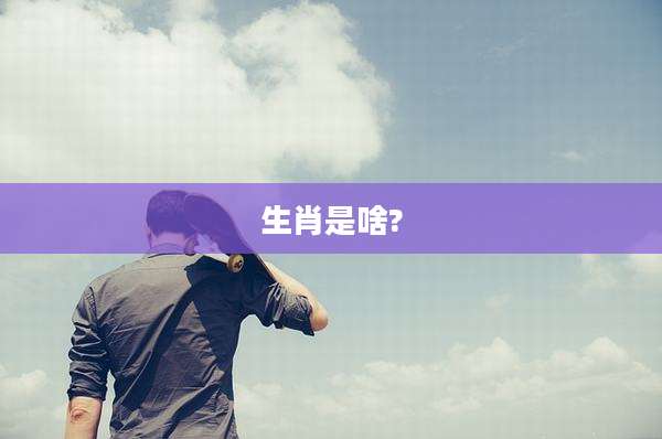 生肖是啥?