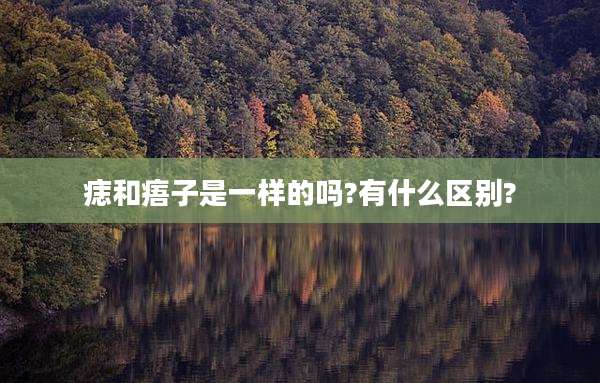 痣和痦子是一样的吗?有什么区别?