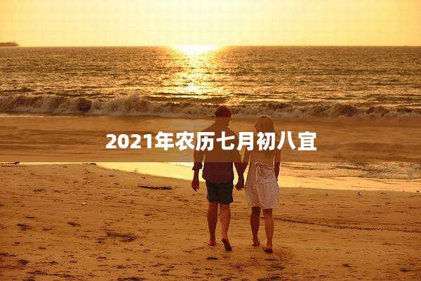 2021年农历七月初八宜