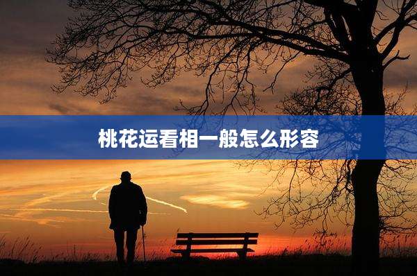 桃花运看相一般怎么形容
