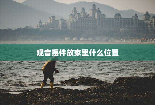 观音摆件放家里什么位置