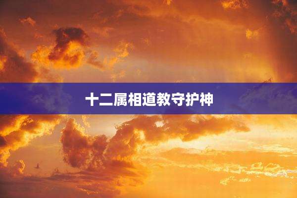 十二属相道教守护神