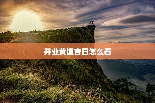 开业黄道吉日怎么看