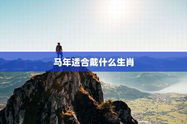 马年适合戴什么生肖