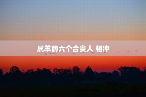 属羊的六个合贵人 相冲