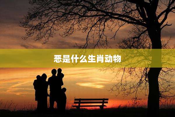 恶是什么生肖动物