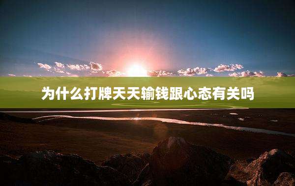 为什么打牌天天输钱跟心态有关吗