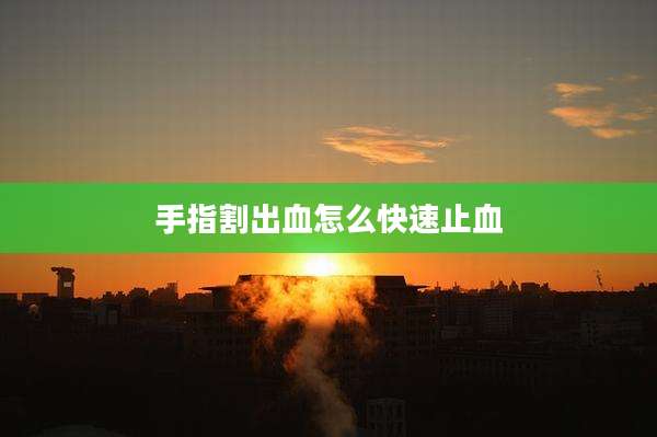 手指割出血怎么快速止血