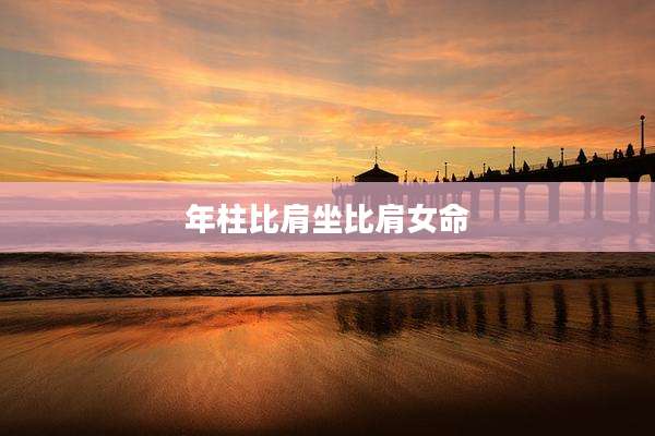 年柱比肩坐比肩女命