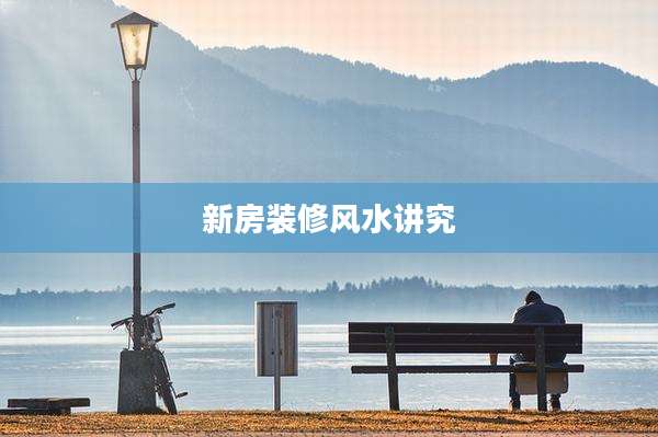 新房装修风水讲究