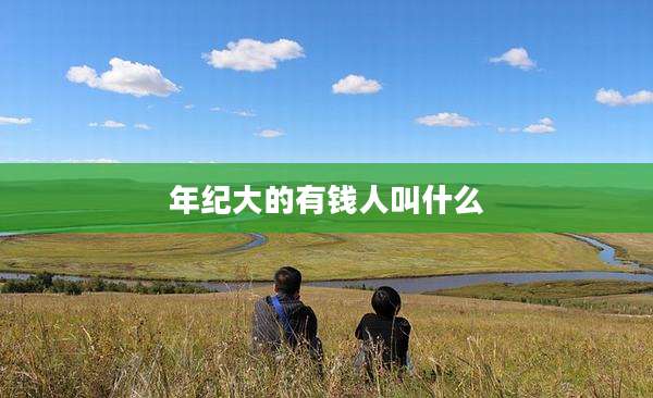 年纪大的有钱人叫什么