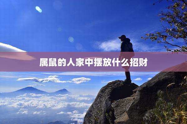 属鼠的人家中摆放什么招财
