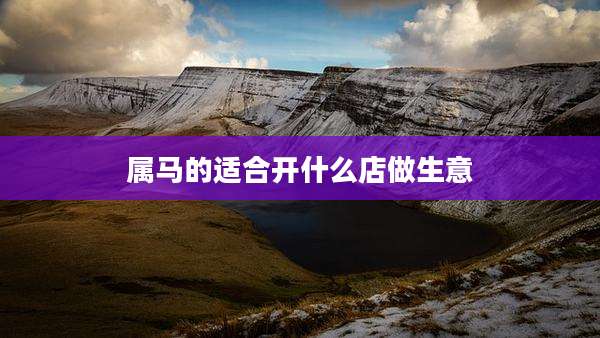 属马的适合开什么店做生意