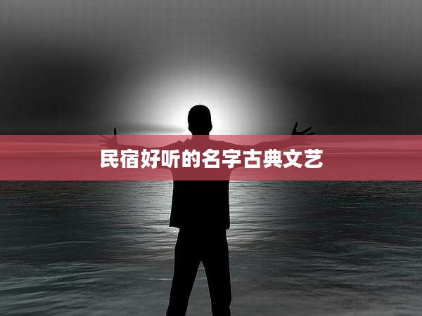民宿好听的名字古典文艺