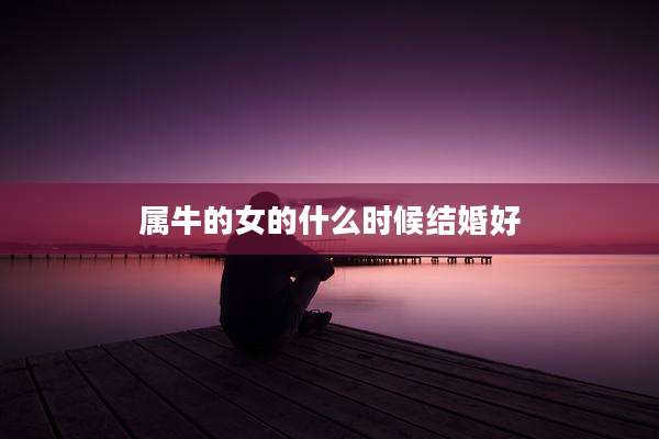 属牛的女的什么时候结婚好