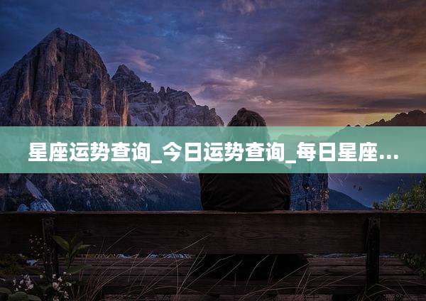 星座运势查询_今日运势查询_每日星座...