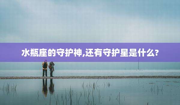 水瓶座的守护神,还有守护星是什么?