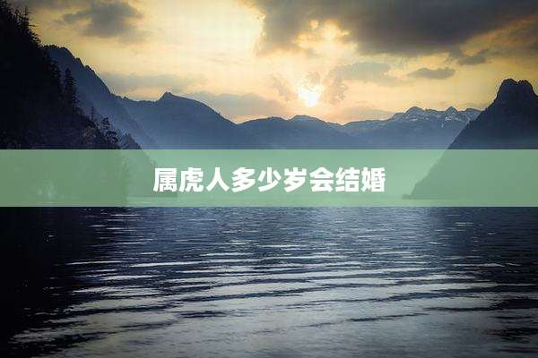 属虎人多少岁会结婚