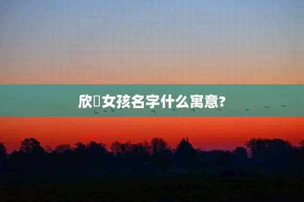 欣玥女孩名字什么寓意?