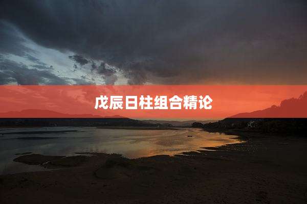 戊辰日柱组合精论