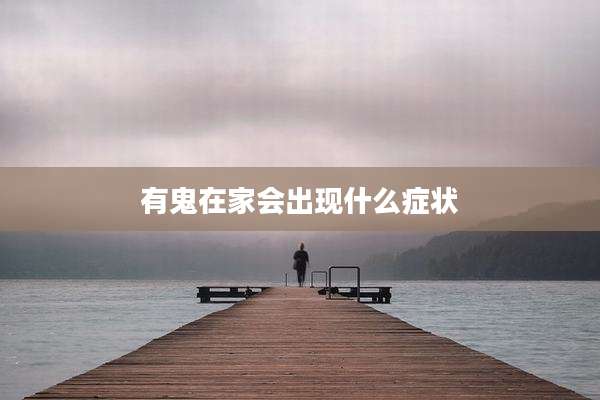 有鬼在家会出现什么症状