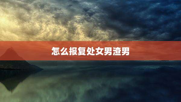 怎么报复处女男渣男