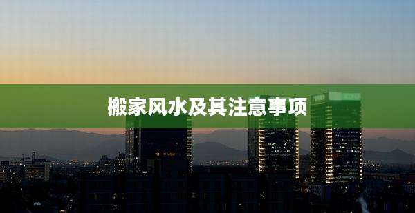 搬家风水及其注意事项