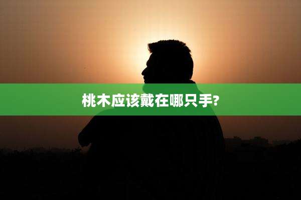 桃木应该戴在哪只手?