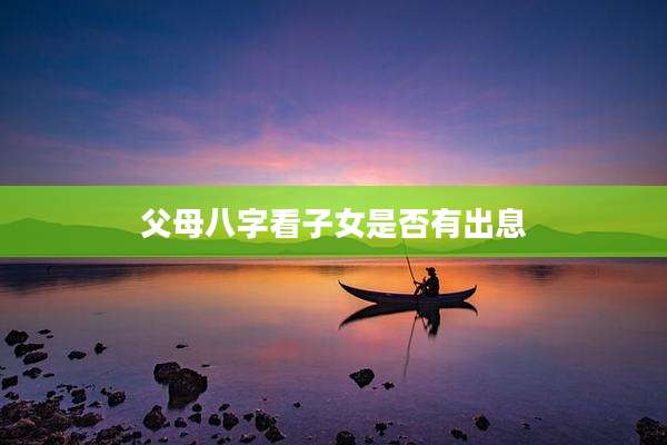 父母八字看子女是否有出息