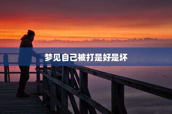 梦见自己被打是好是坏