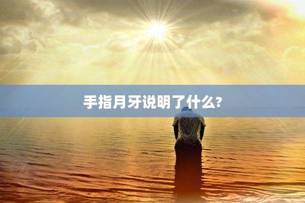 手指月牙说明了什么?