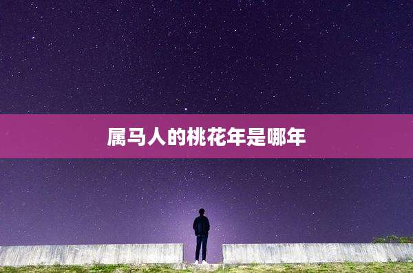 属马人的桃花年是哪年