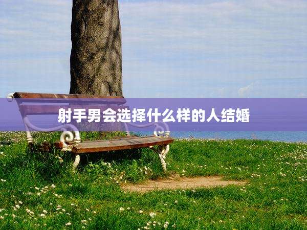 射手男会选择什么样的人结婚