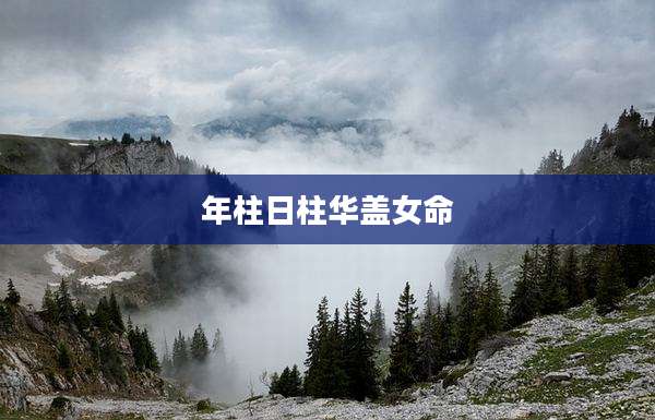 年柱日柱华盖女命