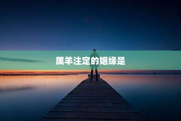 属羊注定的姻缘是