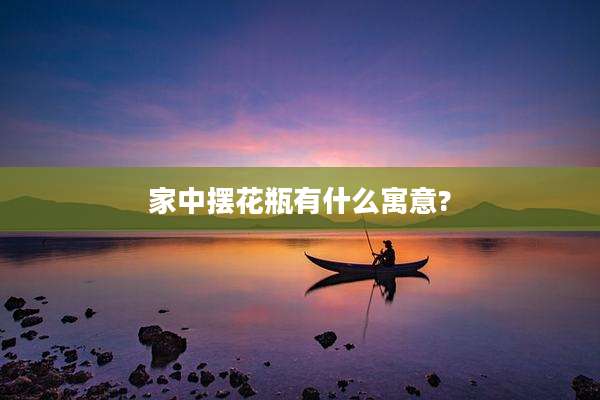 家中摆花瓶有什么寓意?