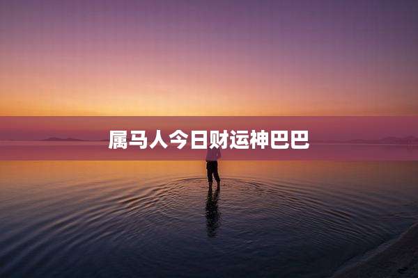 属马人今日财运神巴巴