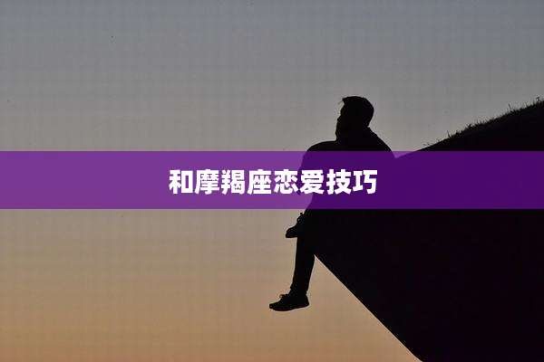 和摩羯座恋爱技巧