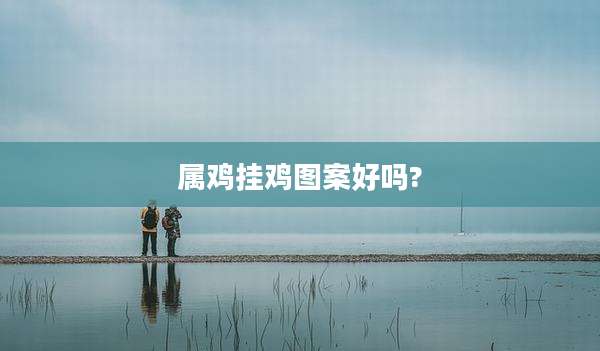 属鸡挂鸡图案好吗?